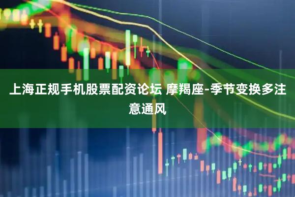 上海正规手机股票配资论坛 摩羯座-季节变换多注意通风
